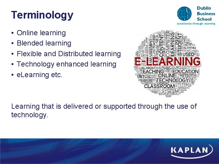 Terminology • • • Online learning Blended learning Flexible and Distributed learning Technology enhanced Terminology • • • Online learning Blended learning Flexible and Distributed learning Technology enhanced