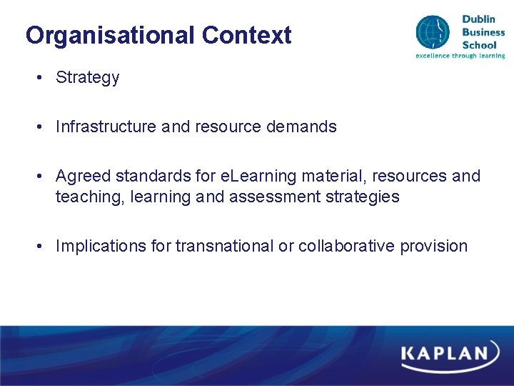 Organisational Context • Strategy • Infrastructure and resource demands • Agreed standards for e. Organisational Context • Strategy • Infrastructure and resource demands • Agreed standards for e.