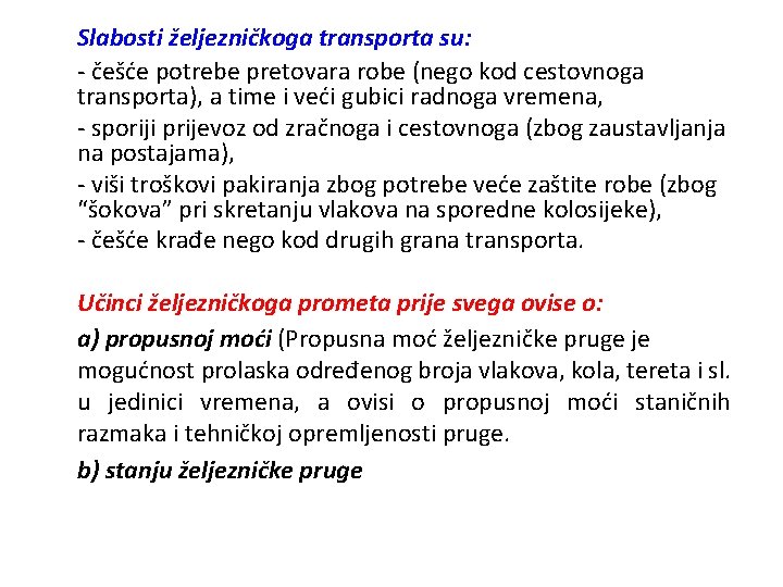 Slabosti željezničkoga transporta su: - češće potrebe pretovara robe (nego kod cestovnoga transporta), a