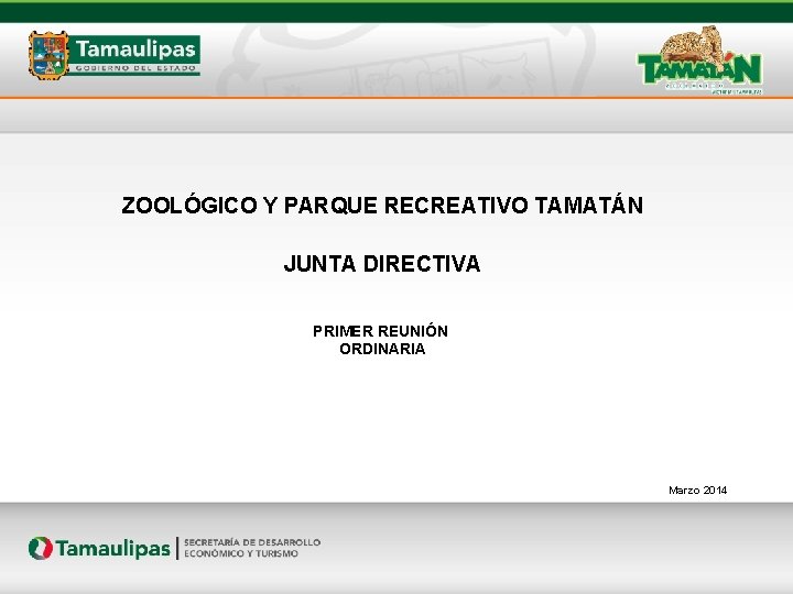 ZOOLÓGICO Y PARQUE RECREATIVO TAMATÁN JUNTA DIRECTIVA PRIMER REUNIÓN ORDINARIA Marzo 2014 