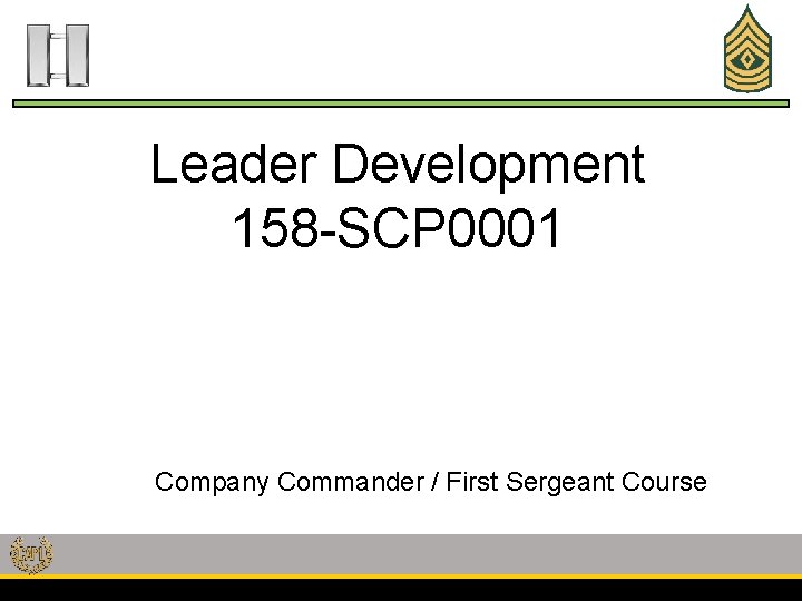 Leader Development 158 -SCP 0001 Company Commander / First Sergeant Course 
