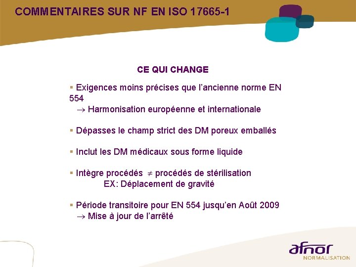COMMENTAIRES SUR NF EN ISO 17665 -1 CE QUI CHANGE § Exigences moins précises COMMENTAIRES SUR NF EN ISO 17665 -1 CE QUI CHANGE § Exigences moins précises