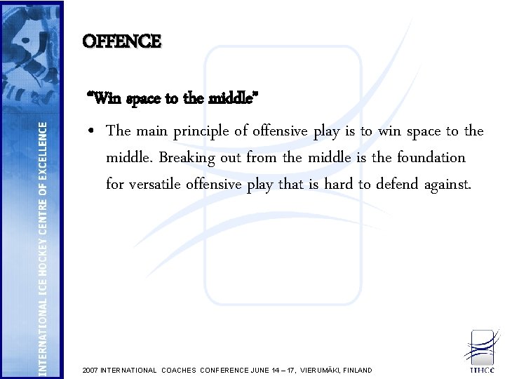 OFFENCE “Win space to the middle” • The main principle of offensive play is