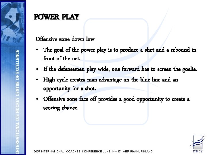 POWER PLAY Offensive zone down low • The goal of the power play is