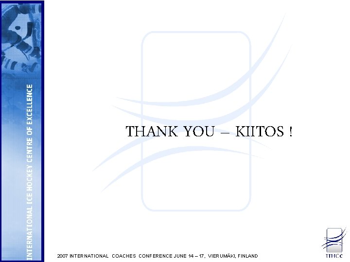 THANK YOU – KIITOS ! 2007 INTERNATIONAL COACHES CONFERENCE JUNE 14 – 17, VIERUMÄKI,