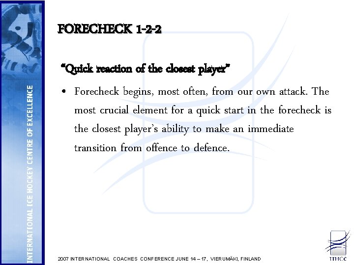 FORECHECK 1 -2 -2 “Quick reaction of the closest player” • Forecheck begins, most