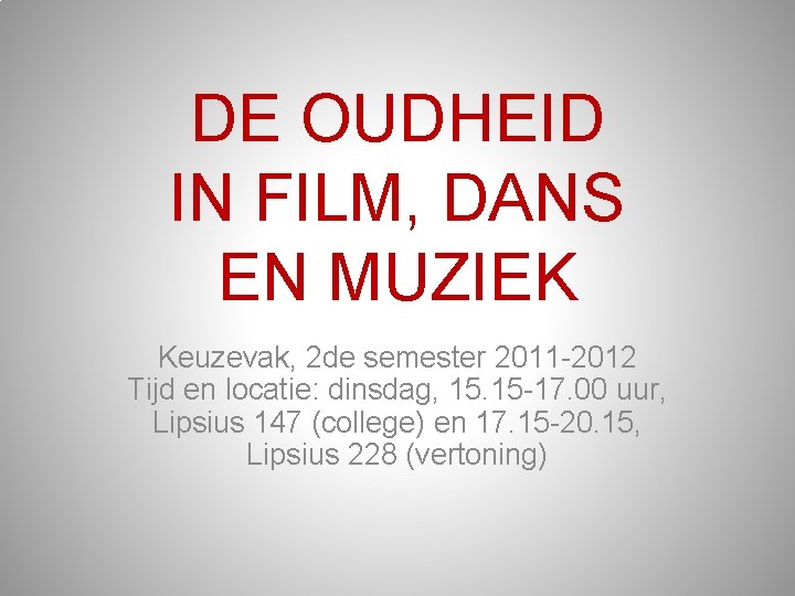 DE OUDHEID IN FILM, DANS EN MUZIEK Keuzevak, 2 de semester 2011 -2012 Tijd DE OUDHEID IN FILM, DANS EN MUZIEK Keuzevak, 2 de semester 2011 -2012 Tijd