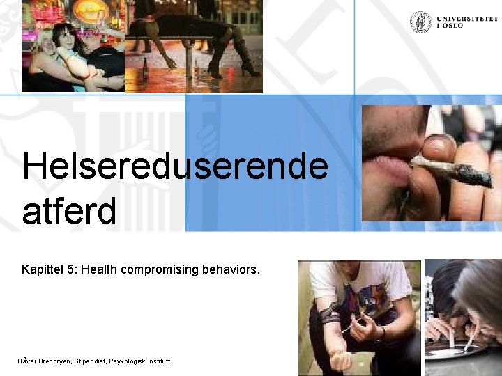 Helsereduserende atferd Kapittel 5: Health compromising behaviors. Håvar Brendryen, Stipendiat, Psykologisk institutt 