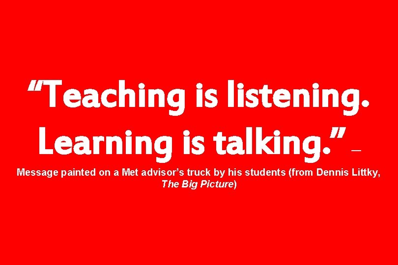 “Teaching is listening. Learning is talking. ” — Message painted on a Met advisor’s