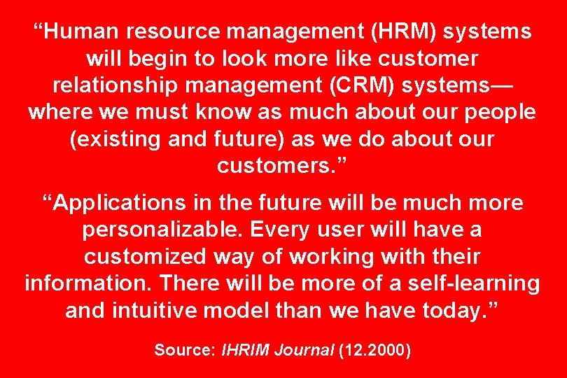 “Human resource management (HRM) systems will begin to look more like customer relationship management