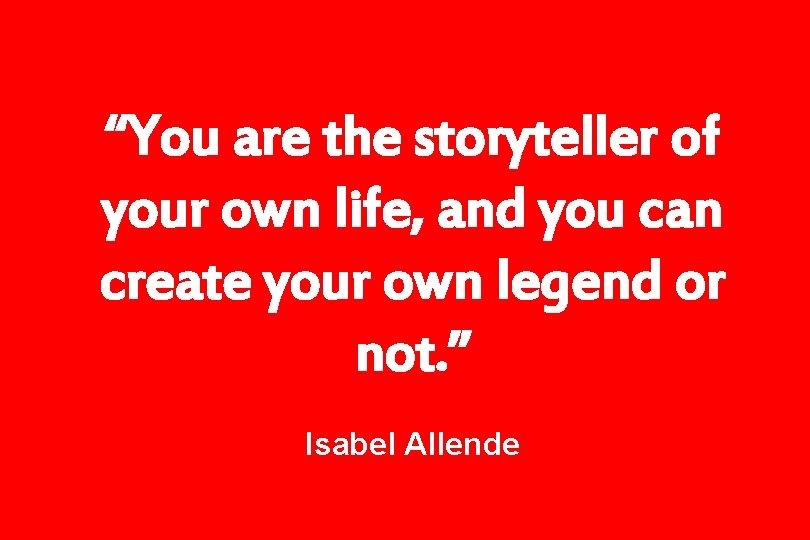 “You are the storyteller of your own life, and you can create your own “You are the storyteller of your own life, and you can create your own