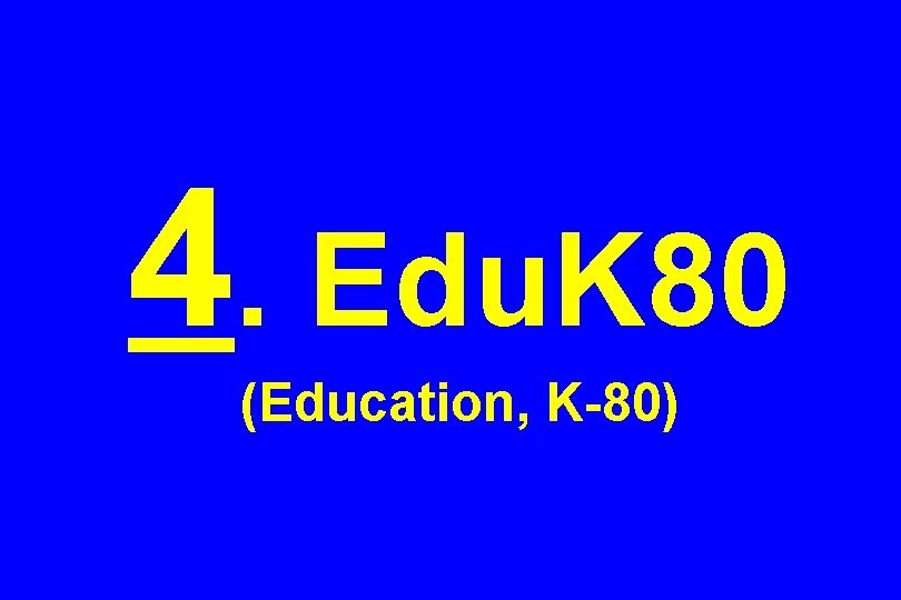 4. Edu. K 80 (Education, K-80) 