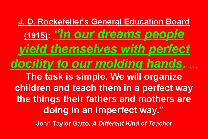 J. D. Rockefeller’s General Education Board “In our dreams people yield themselves with perfect