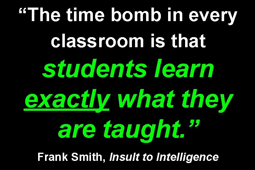 “The time bomb in every classroom is that students learn exactly what they are “The time bomb in every classroom is that students learn exactly what they are