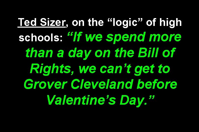 Ted Sizer, on the “logic” of high schools: “If we spend more than a