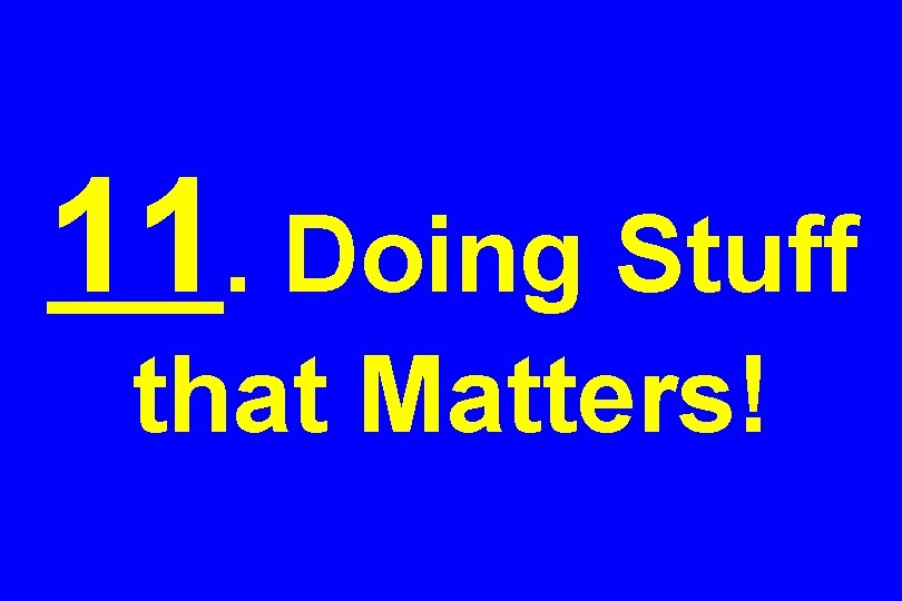 11. Doing Stuff that Matters! 