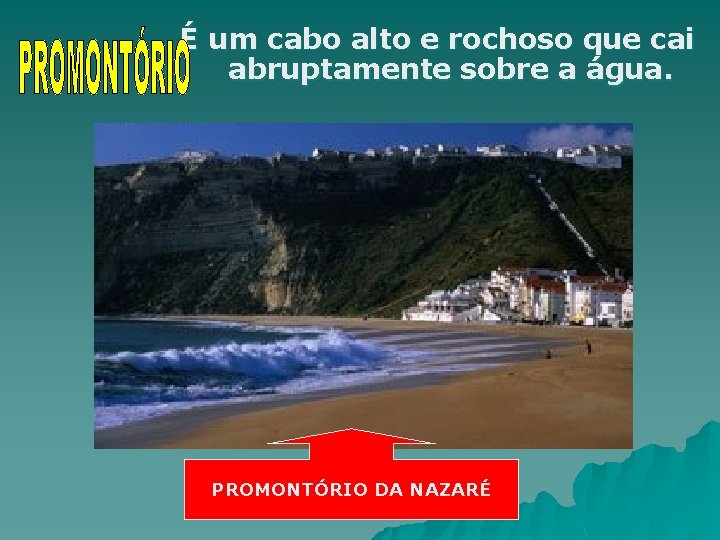 É um cabo alto e rochoso que cai abruptamente sobre a água. PROMONTÓRIO DA