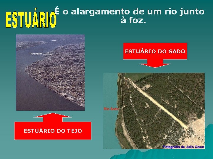 É o alargamento de um rio junto à foz. ESTUÁRIO DO SADO ESTUÁRIO DO