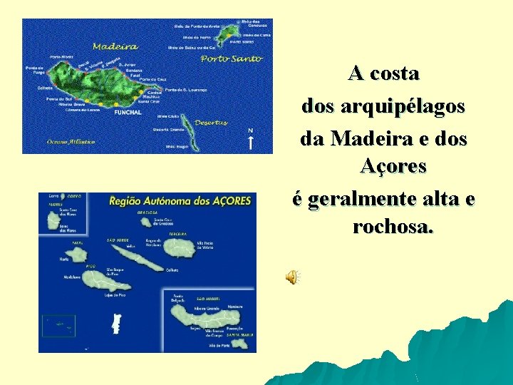 A costa dos arquipélagos da Madeira e dos Açores é geralmente alta e rochosa.