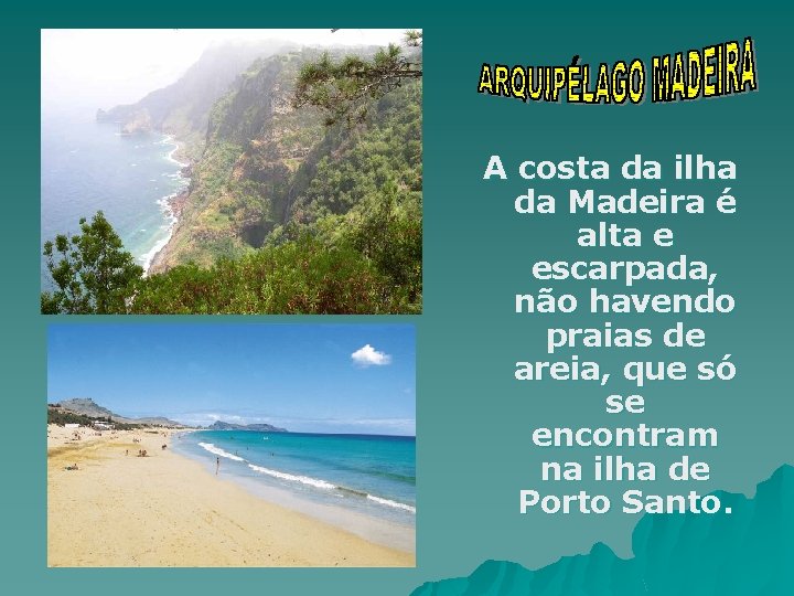A costa da ilha da Madeira é alta e escarpada, não havendo praias de