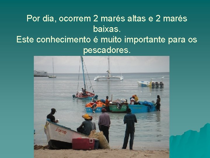 Por dia, ocorrem 2 marés altas e 2 marés baixas. Este conhecimento é muito