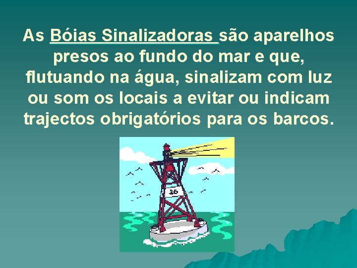 As Bóias Sinalizadoras são aparelhos presos ao fundo do mar e que, flutuando na