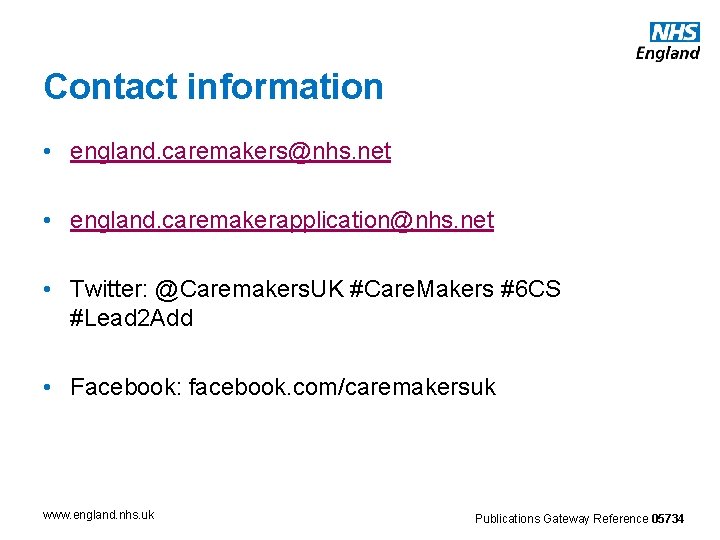 Contact information • england. caremakers@nhs. net • england. caremakerapplication@nhs. net • Twitter: @Caremakers. UK