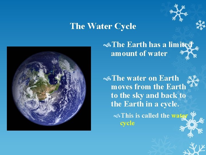 The Water Cycle The Earth has a limited amount of water The water on