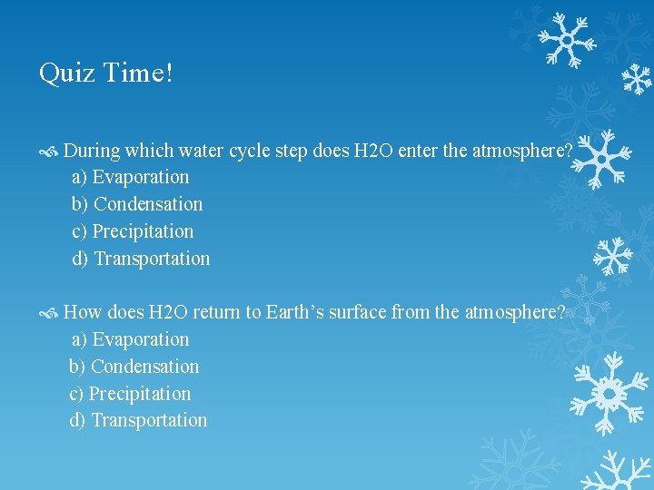 Quiz Time! During which water cycle step does H 2 O enter the atmosphere?