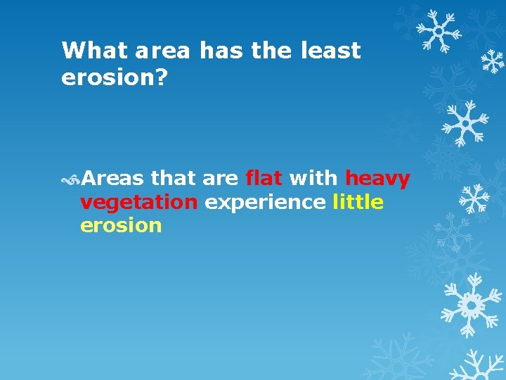 What area has the least erosion? Areas that are flat with heavy vegetation experience
