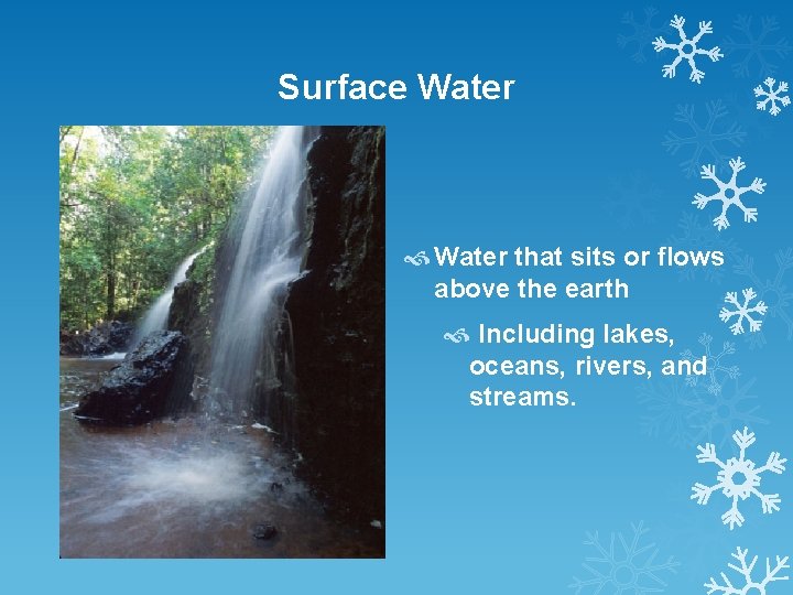 Surface Water that sits or flows above the earth Including lakes, oceans, rivers, and