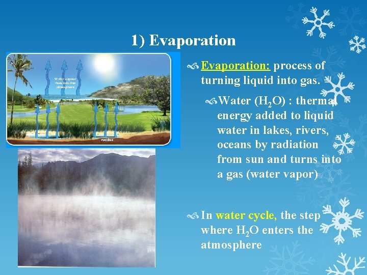 1) Evaporation: process of turning liquid into gas. Water (H 2 O) : thermal