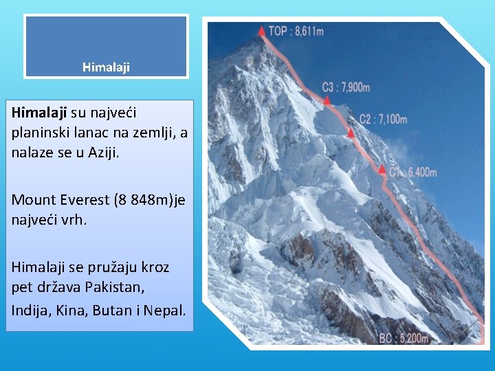Himalaji su najveći planinski lanac na zemlji, a nalaze se u Aziji. Mount Everest