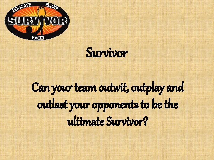Survivor Can your team outwit, outplay and outlast your opponents to be the ultimate Survivor Can your team outwit, outplay and outlast your opponents to be the ultimate