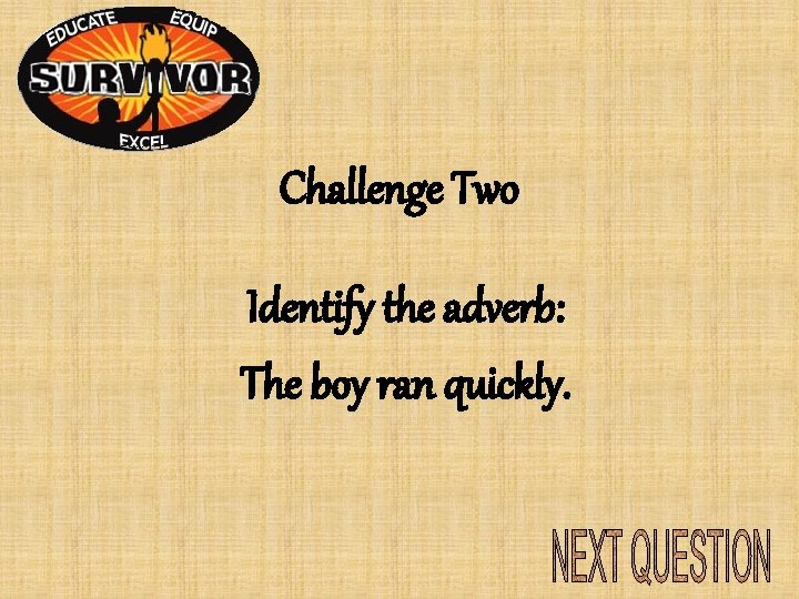 Challenge Two Identify the adverb: The boy ran quickly. Challenge Two Identify the adverb: The boy ran quickly.