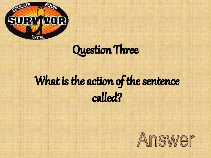 Question Three What is the action of the sentence called? Question Three What is the action of the sentence called?