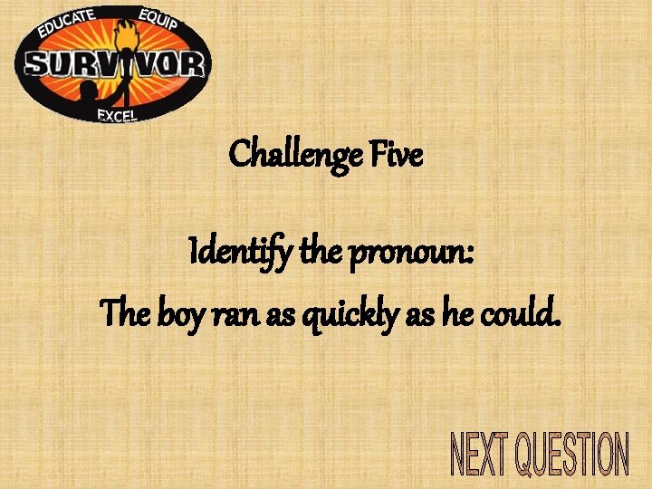 Challenge Five Identify the pronoun: The boy ran as quickly as he could. Challenge Five Identify the pronoun: The boy ran as quickly as he could.