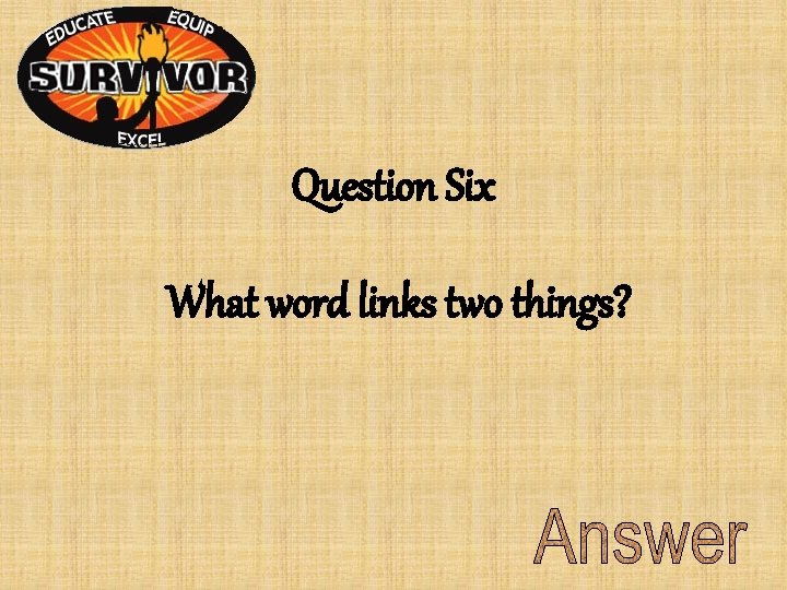 Question Six What word links two things? Question Six What word links two things?