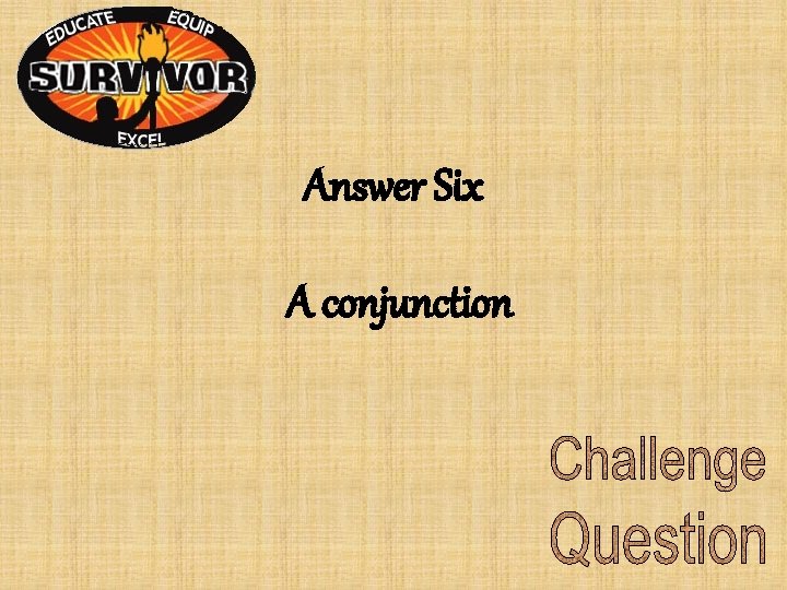 Answer Six A conjunction Answer Six A conjunction