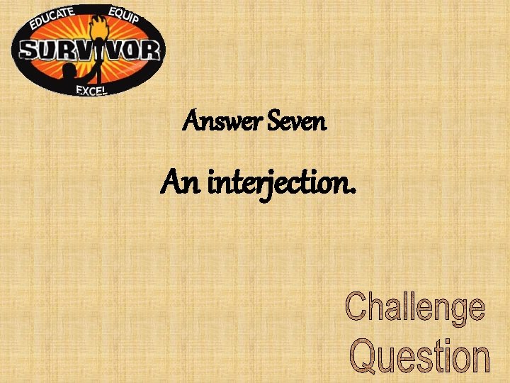Answer Seven An interjection. Answer Seven An interjection.