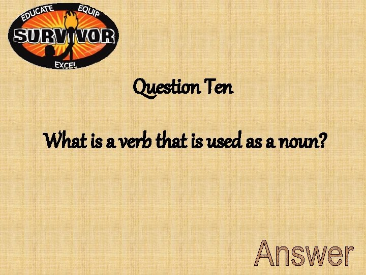 Question Ten What is a verb that is used as a noun? Question Ten What is a verb that is used as a noun?
