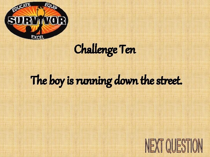 Challenge Ten The boy is running down the street. Challenge Ten The boy is running down the street.