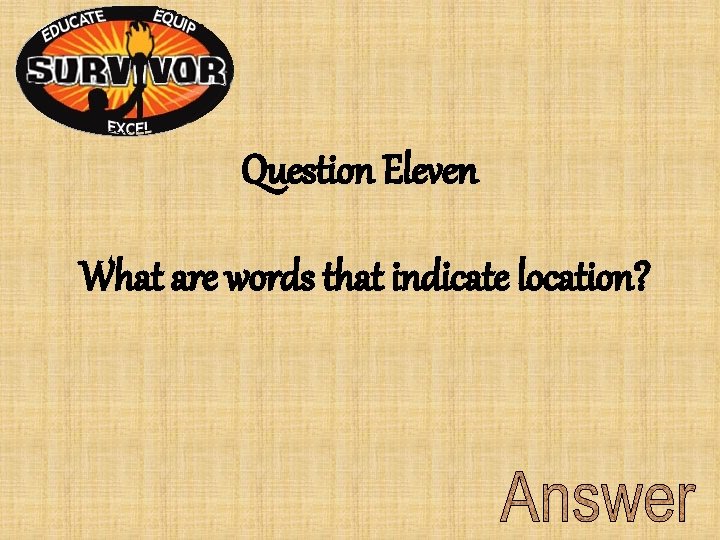 Question Eleven What are words that indicate location? Question Eleven What are words that indicate location?
