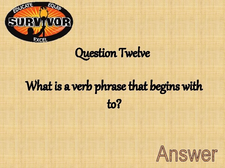 Question Twelve What is a verb phrase that begins with to? Question Twelve What is a verb phrase that begins with to?
