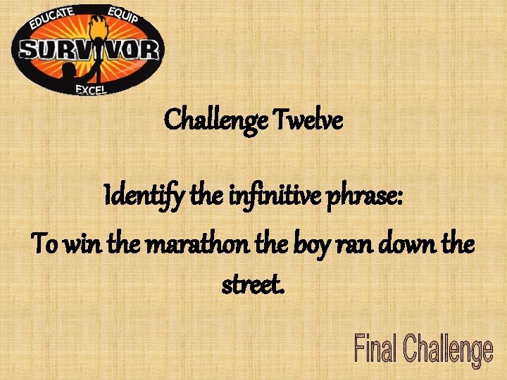 Challenge Twelve Identify the infinitive phrase: To win the marathon the boy ran down Challenge Twelve Identify the infinitive phrase: To win the marathon the boy ran down