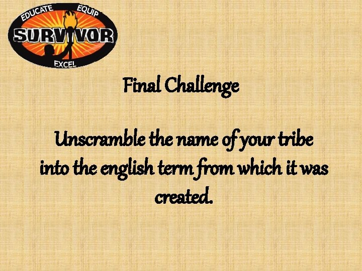 Final Challenge Unscramble the name of your tribe into the english term from which Final Challenge Unscramble the name of your tribe into the english term from which