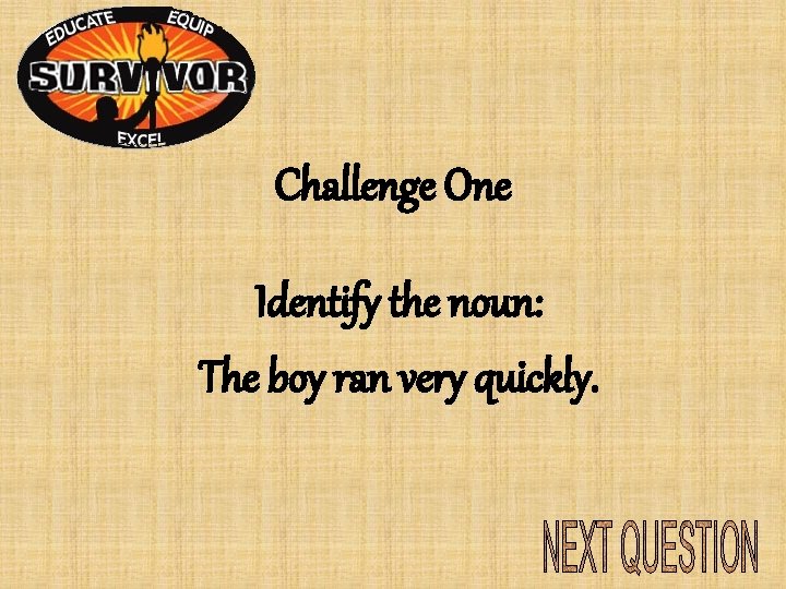 Challenge One Identify the noun: The boy ran very quickly. Challenge One Identify the noun: The boy ran very quickly.
