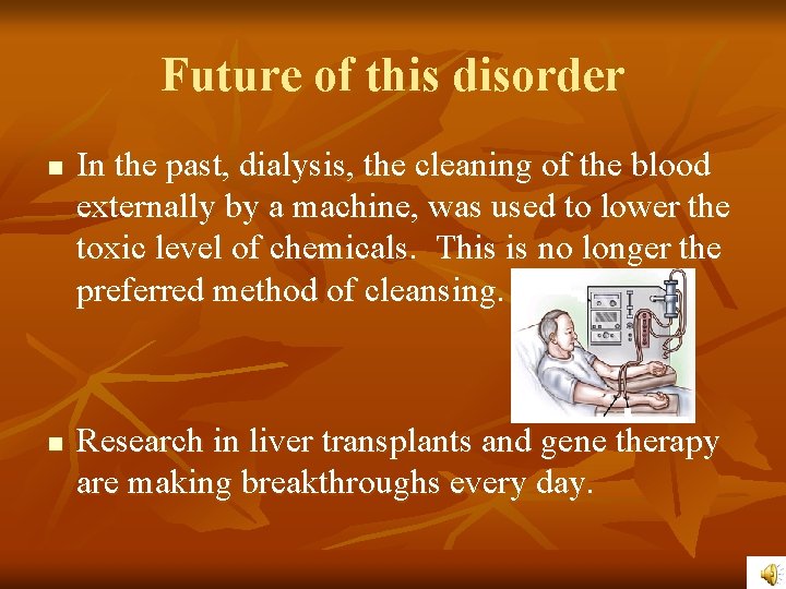 Future of this disorder n n In the past, dialysis, the cleaning of the