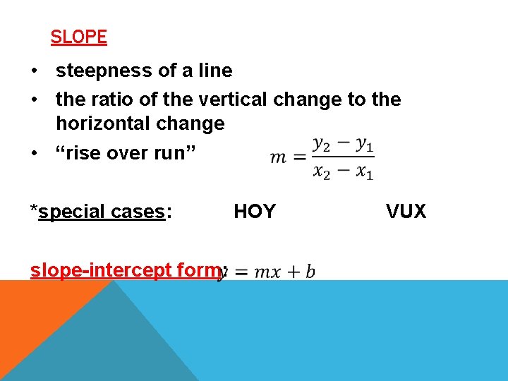 SLOPE • steepness of a line • the ratio of the vertical change to