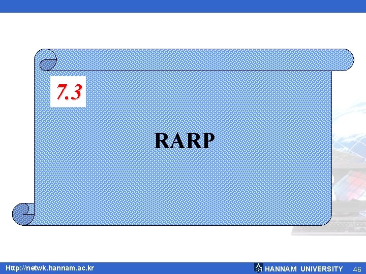 7. 3 RARP Http: //netwk. hannam. ac. kr HANNAM UNIVERSITY 46 